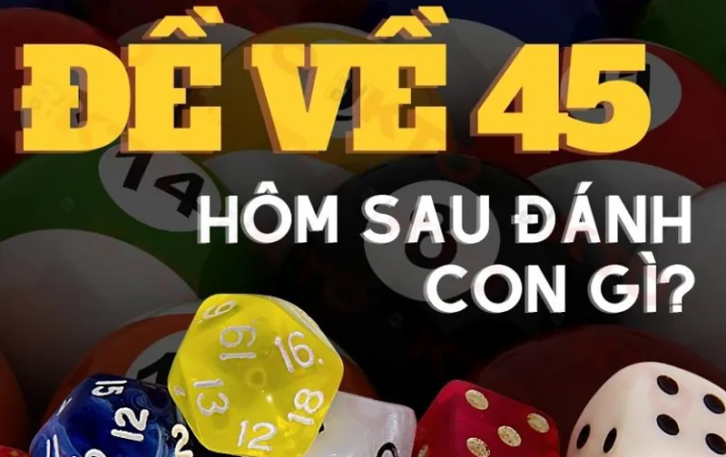 Đề về 45 hôm sau đánh lô gì chuẩn? Chuyên gia Sumclub gợi ý
